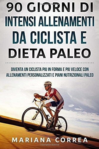 90 Giorni Di Intensi Allenamenti Da Ciclista E Dieta Paleo D