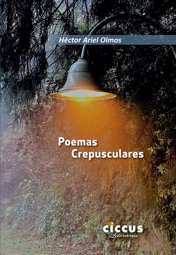 Poemas Crepusculares, de Olmos Hector Ariel. Serie N/a, vol. Volumen Unico. Editorial Ciccus Ediciones, tapa blanda, edición 1 en español