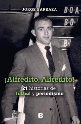 Alfredito, Alfredito! 21 Historias De Futbol Y Periodismo - 