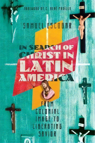 In Search Of Christ In Latin America : From Colonial Image To Liberating Savior, De Samuel Escobar. Editorial Ivp Academic, Tapa Blanda En Inglés