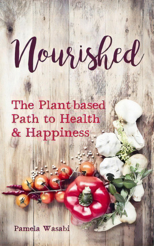 Nourished : The Plant-based Path To Health And Happiness, De Pamela Wasabi. Editorial Mango Media, Tapa Blanda En Inglés, 2017