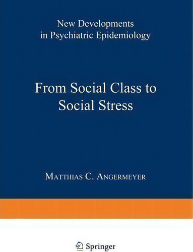 From Social Class To Social Stress, De Matthias C. Angermeyer. New Developments In Psychiatric Epidemiology, Vol. 1. Editorial Springer Verlag Berlin Heidelberg Gmbh Co Kg, Tapa Blanda En Inglés