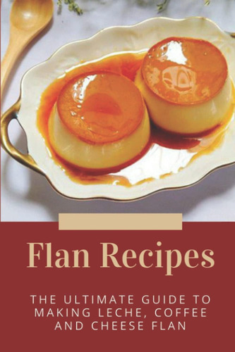 Libro: Recetas De Flan: La Guía Definitiva Para Hacer Leche,