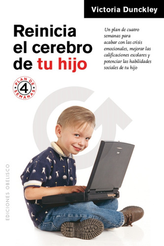 Reinicia el cerebro de tu hijo: Un plan de cuatro semanas para acabar con las crisis emocionales, mejorar las calificaciones escolares y potenciar las habilidades sociales de tu hijo, de Dunckley, Victoria. Editorial Ediciones Obelisco, tapa blanda en español, 2017