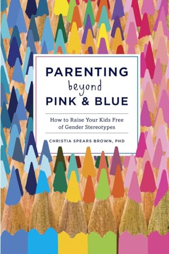 Parenting Beyong Pink Blue - How To Raise Your Kids Free Of 