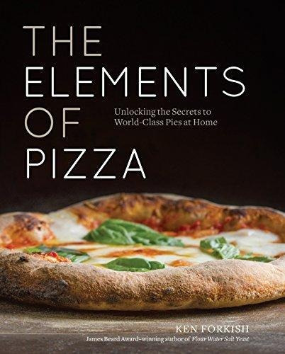 The Elements Of Pizza: Unlocking The Secrets To World-class 
