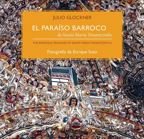 El paraíso barroco de Santa María Tonantzintla, de Glockner, Julio. Serie Coediciones Editorial Ediciones de Educación y Cultura, tapa dura en inglés / español, 2015