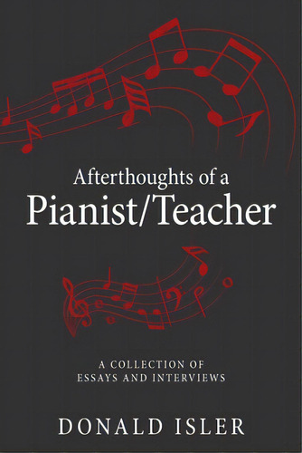 Afterthoughts Of A Pianist/teacher: A Collection Of Essays And Interviews, De Isler, Donald. Editorial Iuniverse Inc, Tapa Blanda En Inglés
