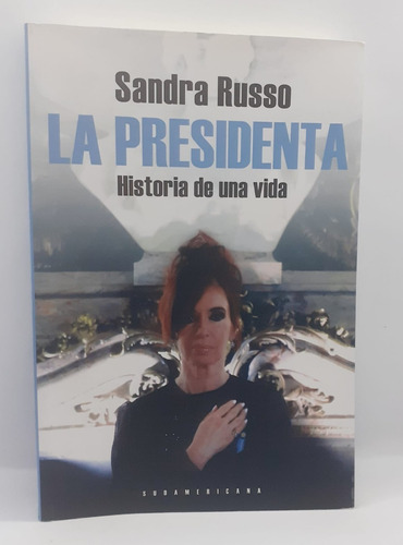 La Presidenta, Historia De Una Vida - Sandra Russo 