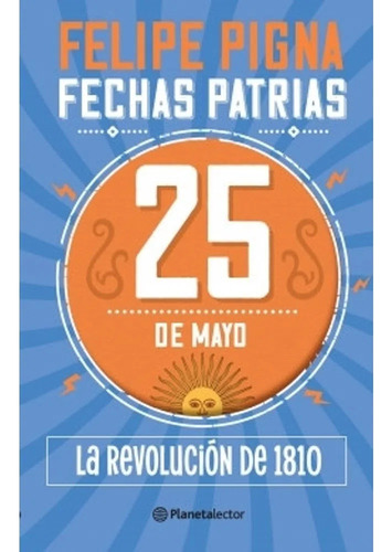 Fechas Patrias 25 De Mayo - Felipe Pigna