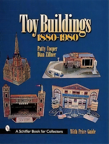 Toy Buildings, 1880-1980, De Patty Cooper. Editorial Schiffer Publishing Ltd En Inglés