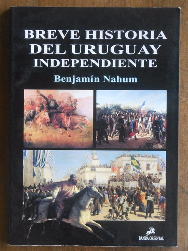 Breve Historia Del Uruguay Independiente . Benjamín Nahum