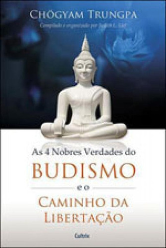 4 Nobres Verdades do Budismo e o Caminho da Libertação, de Trungpa, Chögyam. Editora Cultrix, capa mole em português