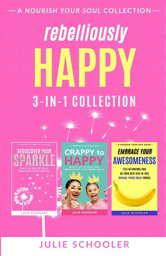 Rebelliously Happy 3-in-1 Collection: Rediscover Your Sparkle, Crappy To Happy, Embrace Your Awes..., De Schooler, Julie. Editorial Lightning Source Inc, Tapa Blanda En Inglés