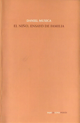 El Ni¤o  Ensayo De Familia, De Daniel Muxica. Editorial Bajo La Luna, Tapa Blanda, Edición 2011 En Español