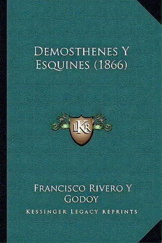 Demosthenes Y Esquines (1866), De Francisco Rivero Y Godoy. Editorial Kessinger Publishing, Tapa Blanda En Español