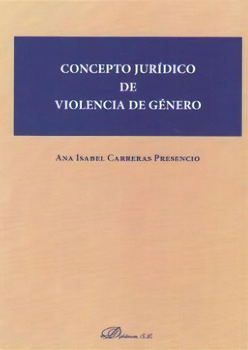 Concepto Jurãâdico De Violencia De Gãâ©nero, De Carreras Presencio, Ana Isabel. Editorial Dykinson, S.l., Tapa Blanda En Español
