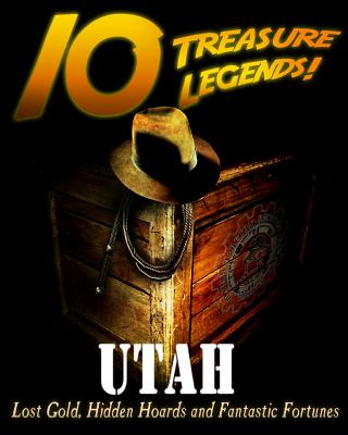 Libro 10 Treasure Legends! Utah: Lost Gold, Hidden Hoards...