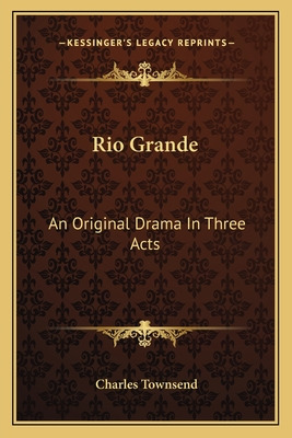 Libro Rio Grande: An Original Drama In Three Acts - Towns...