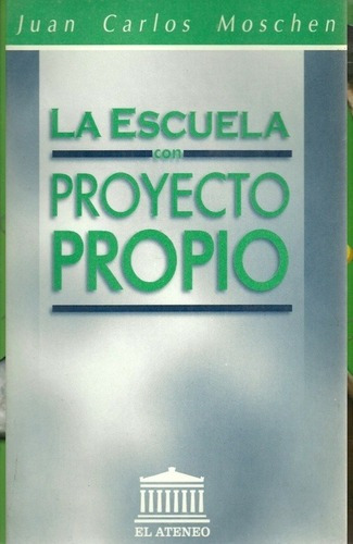 La Escuela Con Proyecto Propio - Moschen Juan Carlos, De Moschen Juan Carlos. Editorial El Ateneo En Español