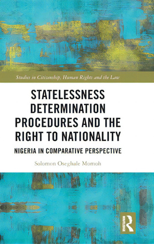 Statelessness Determination Procedures And The Right To Nationality: Nigeria In Comparative Persp..., De Momoh, Solomon Oseghale. Editorial Routledge, Tapa Dura En Inglés