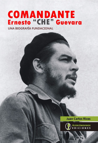 Comandante Ernesto Che Guevara Juan Carlos Rivas Biografia