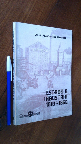 Estado E Industria 1810 / 1862 - José M. Mariluz Urquijo