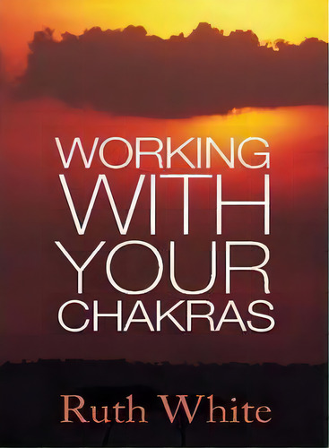 Working With Your Chakras, De Ruth White. Editorial Little, Brown Book Group, Tapa Blanda En Inglés