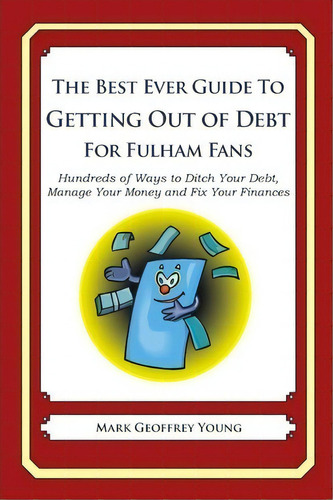 The Best Ever Guide To Getting Out Of Debt For Fulham Fans, De Mark Geoffrey Young. Editorial Createspace Independent Publishing Platform, Tapa Blanda En Inglés