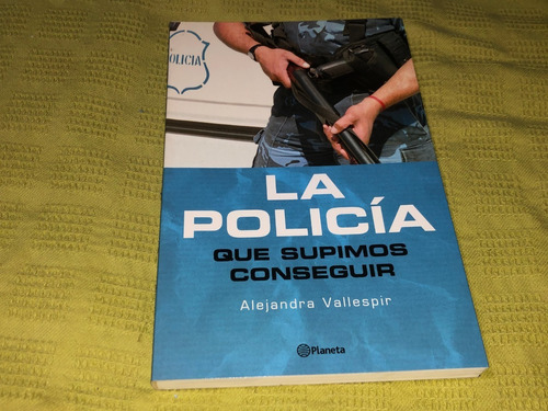 La Policía Que Supimos Conseguir - Alejandra Vallespir 