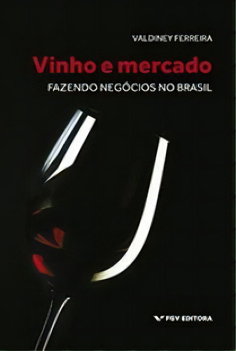 Vinho E Mercado: Fazendo Negocios No Brasil, De Valdiney C. Ferreira. Editora Fgv, Edição 1 Em Português
