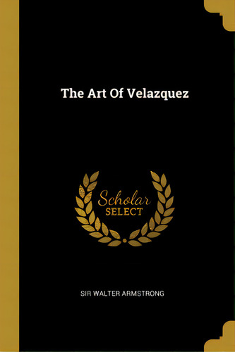 The Art Of Velazquez, De Armstrong, Walter. Editorial Wentworth Pr, Tapa Blanda En Inglés