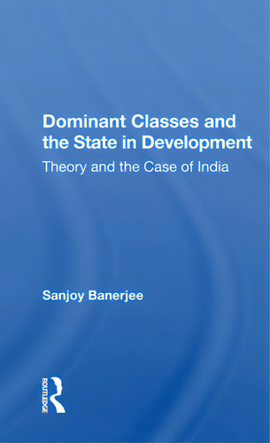 Dominant Classes And The State In Development: Theory And The Case Of India, De Banerjee, Sanjoy., Vol. 1. Editorial Routledge, Tapa Blanda En Inglés
