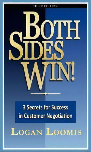 Both Sides Win! 3 Secrets For Success In Customer Negotiation, De Logan Loomis. Editorial Logan Loomis Llc, Tapa Blanda En Inglés