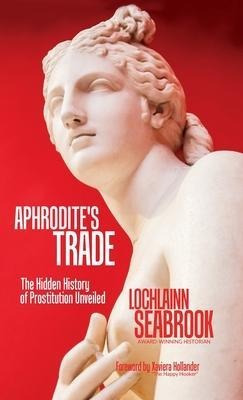Aphrodite's Trade : The Hidden History Of Prostitution Un...