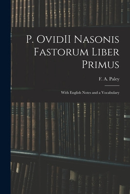 Libro P. Ovidii Nasonis Fastorum Liber Primus: With Engli...