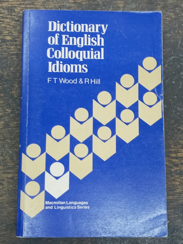 Dictionary Of English Colloquial Idioms * F. Wood & R. Hill 