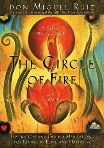 The Circle Of Fire: Inspiration And Guided Meditations For Living In Love And Happiness, De Don Miguel Ruiz. Editorial Amber-allen Publishing,u.s., Tapa Blanda En Inglés, 2013