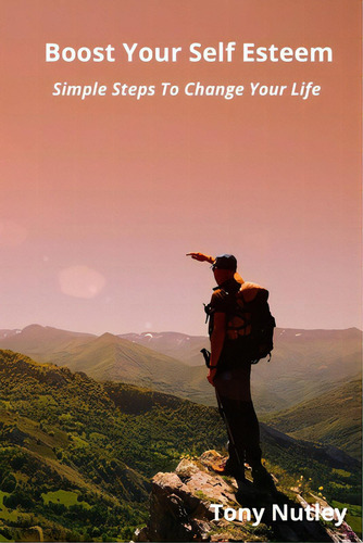 Boost Your Self Esteem: Simple Steps To Change Your Life, De Nutley, Tony. Editorial Lulu Pr, Tapa Blanda En Inglés