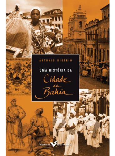 Uma Historia Da Cidade Da Bahia, De Antonio Riserio. Editorial Versal Editores, Capa Mole, Edição 2 Em Português, 2024