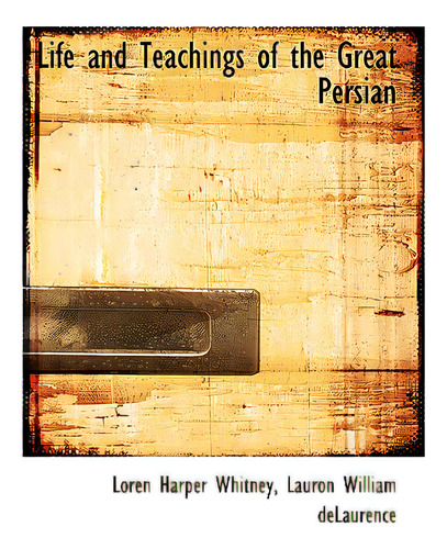Life And Teachings Of The Great Persian, De Whitney, Loren Harper. Editorial Bibliobazaar, Tapa Blanda En Inglés