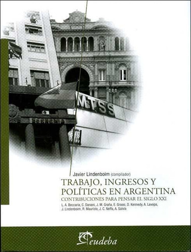Trabajo, Ingresos Y Políticas En Argentina: Contribuciones Para Pensar El Siglo Xxi, De Lindenboim, Javier. Editorial Eudeba, Edición 2010 En Español