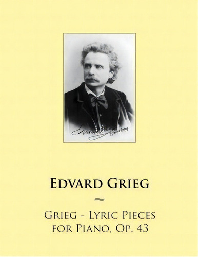 Grieg - Lyric Pieces For Piano, Op. 43, De Edvard Grieg. Editorial Createspace Independent Publishing Platform, Tapa Blanda En Inglés