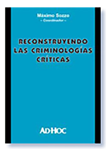 Reconstruyendo Las Criminologias Criticas - Sozzo, Maximo