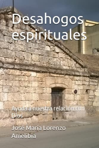 Desahogos Espirituales: Ayuda A Nuestra Relación Con Dios