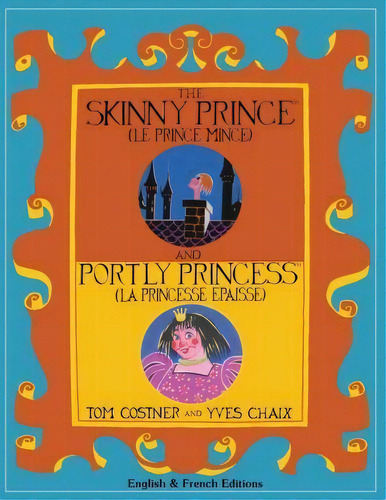 The Skinny Prince And Portly Princess : Two New Fables In English And French For Parents To Read ..., De Tom Costner. Editorial Createspace Independent Publishing Platform, Tapa Blanda En Inglés