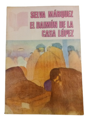 Selva Marquez. El Daimon De La Casa Lopez