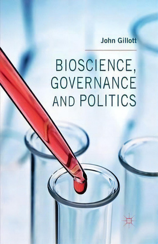Bioscience, Governance And Politics, De John Gillott., Vol. 1. Editorial Palgrave Macmillan, Tapa Blanda En Inglés