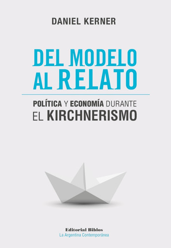 Del Modelo Al Relato. Política Y Economía Duran Kirchnerismo