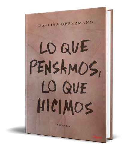 Lo Que Pensamos, Lo Que Hicimos, De Lea-lina Oppermann. Editorial Loguez Ediciones, Tapa Dura En Español, 2018